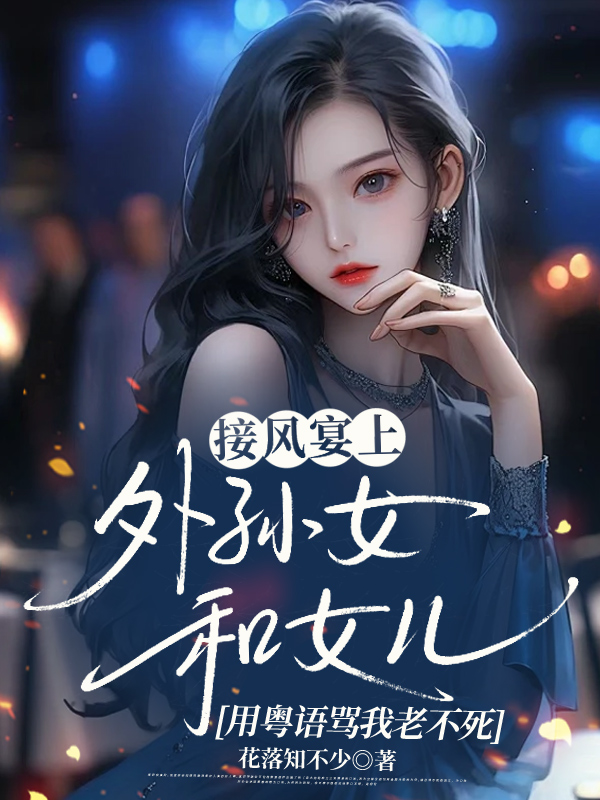 接风宴上，外孙女和女儿用粤语骂我老不死