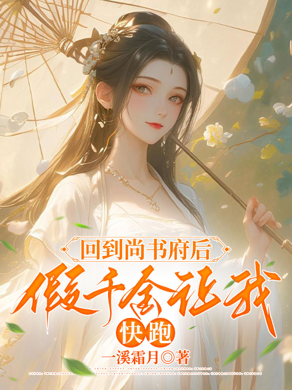 回到尚书府后，假千金让我快跑