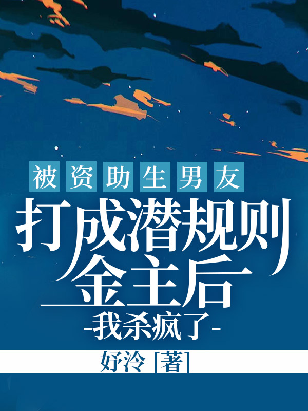 被资助生男友打成潜规则金主后，我杀疯了