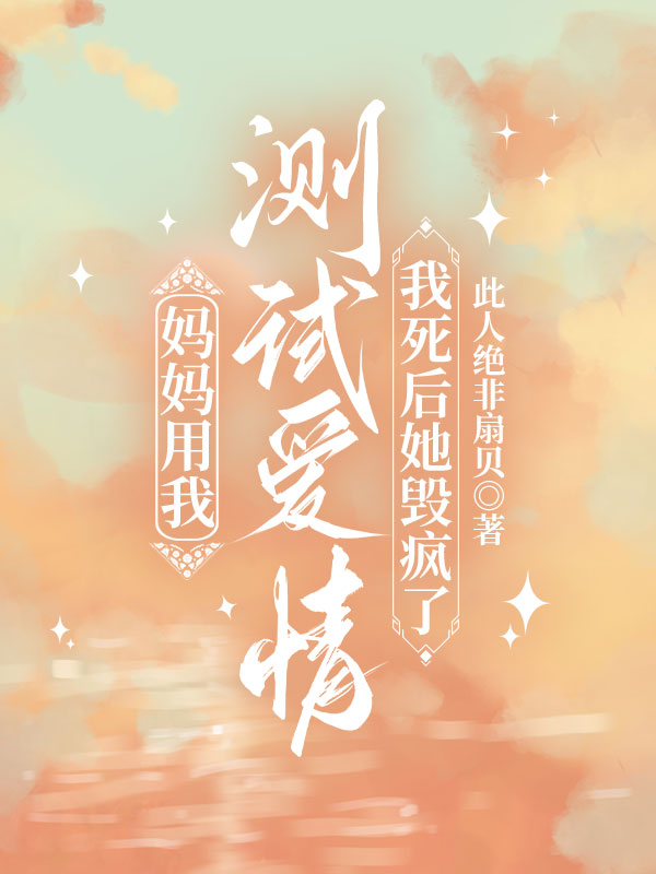 妈妈用我测试爱情，我死后她毁疯了