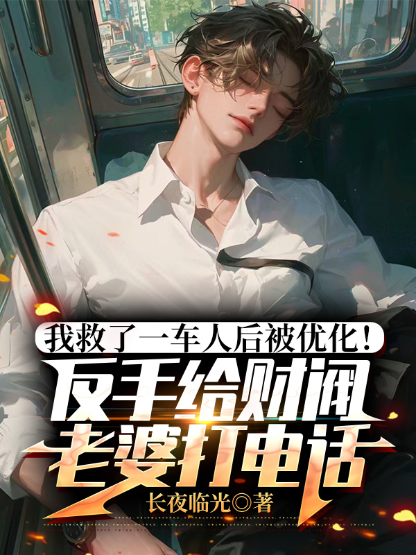 我救了一车人后被优化！反手给财阀老婆打电话