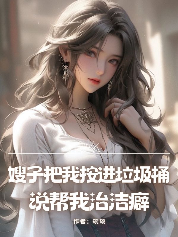 嫂子把我按进垃圾桶说帮我治洁癖