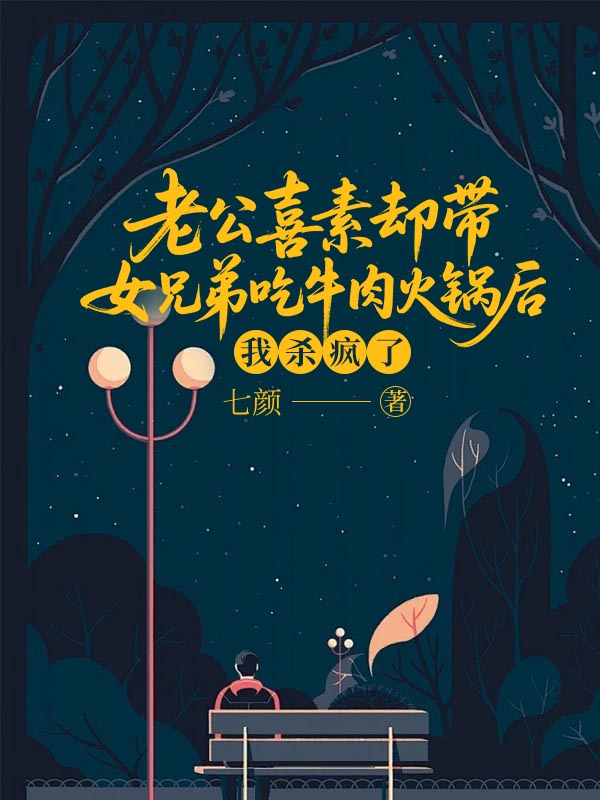 老公喜素却带女兄弟吃牛肉火锅后，我杀疯了