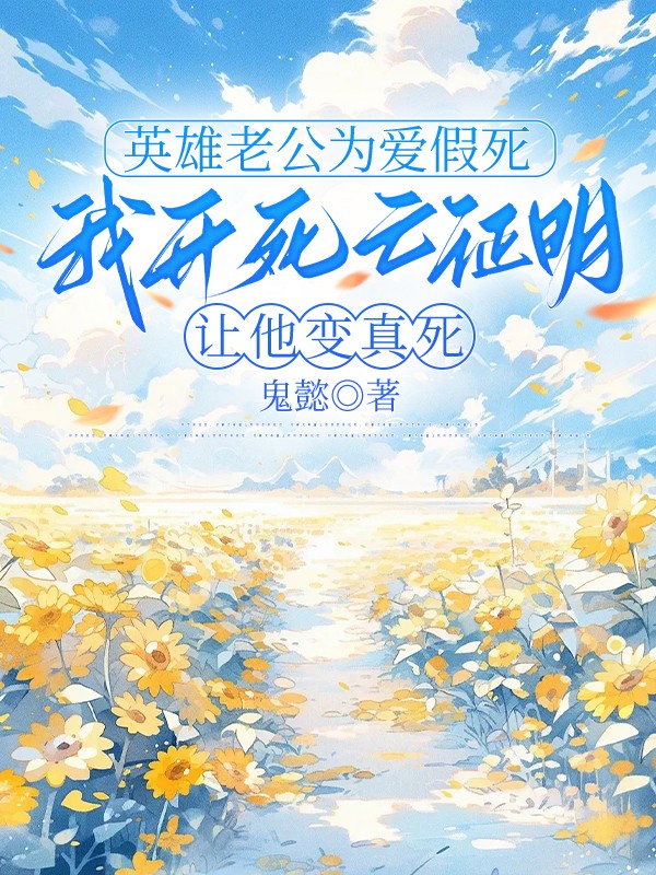 英雄老公为爱假死，我开死亡证明让他变真死