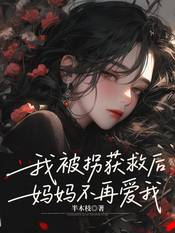 我被拐获救后，妈妈不再爱我