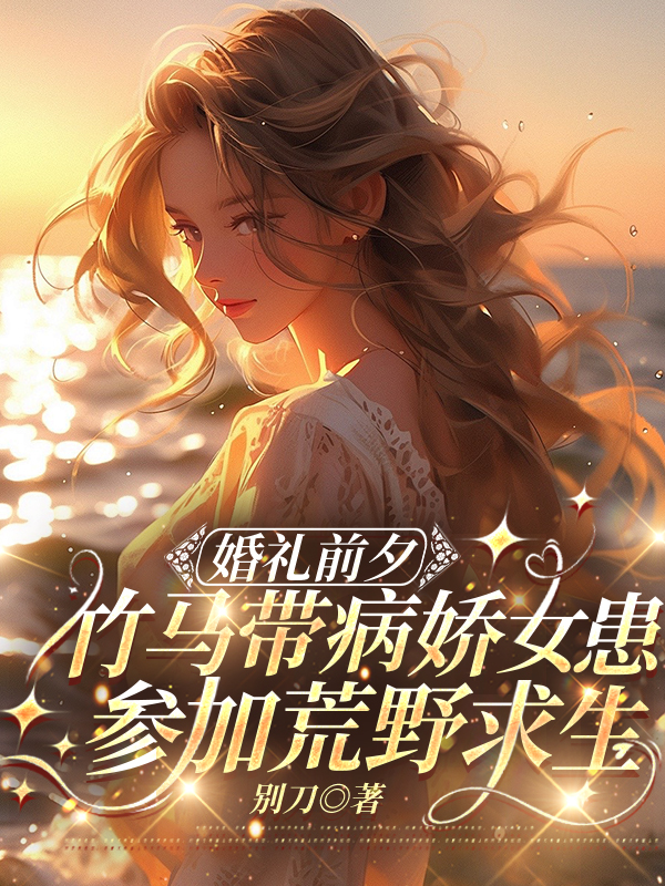 婚礼前夕，竹马带病娇女患参加荒野求生