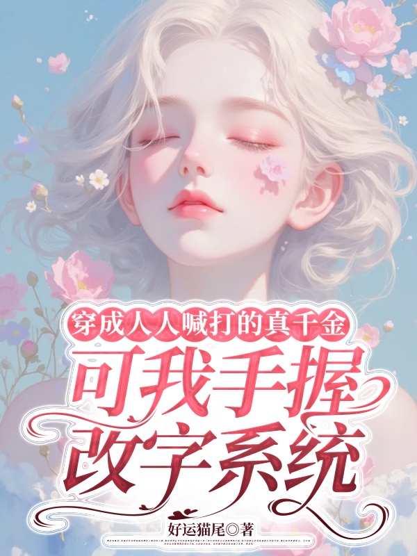 穿成人人喊打的真千金，可我手握改字系统