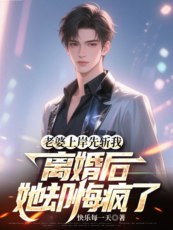 老婆上岸先斩我，离婚后她却悔疯了