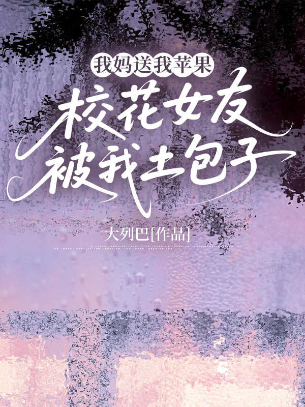 我妈送我苹果校花女友骂我土包子