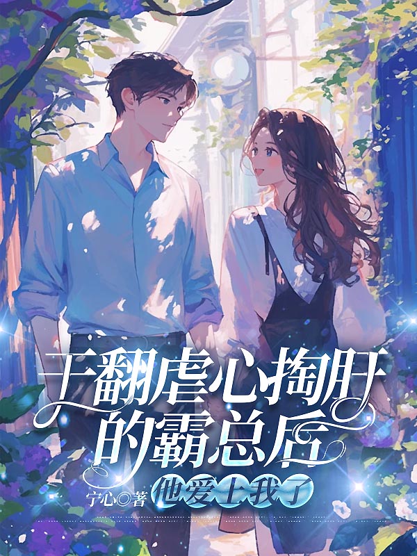 干翻虐心掏肝的霸总后，他爱上我了