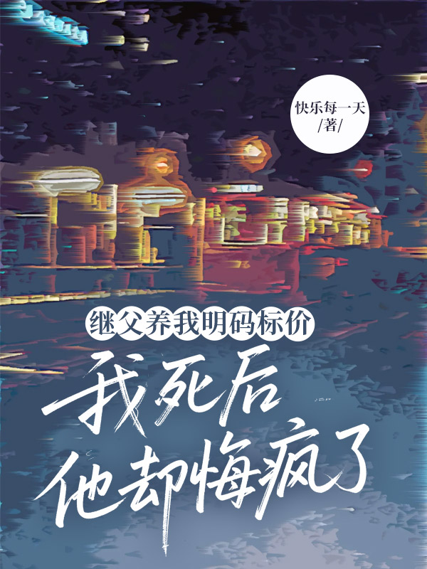 继父养我明码标价，我死后他却悔疯了