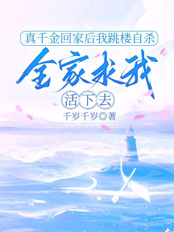 真千金回家后我跳楼自杀，全家求我活下去