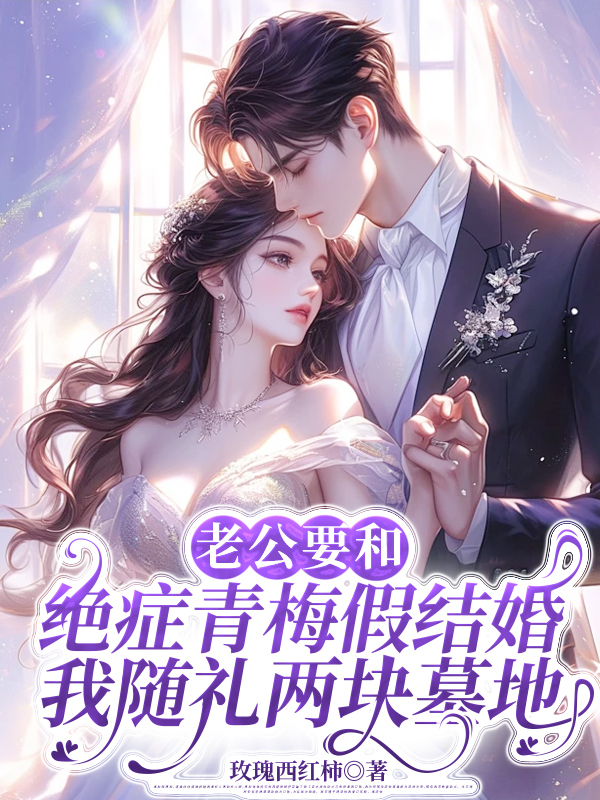 老公要和绝症青梅假结婚，我随礼两块墓地