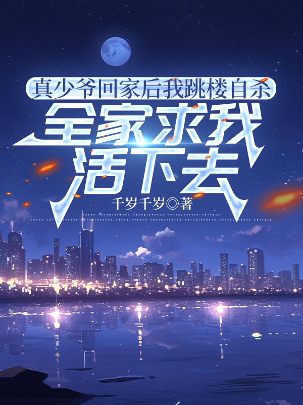 真少爷回家后我跳楼自杀，全家求我活下去
