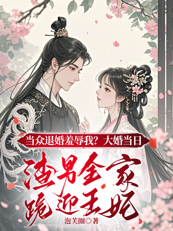 当众退婚羞辱我？大婚当日，渣男全家跪迎王妃