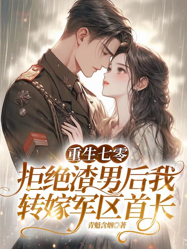 重生七零，拒绝渣男后我转嫁军区首长