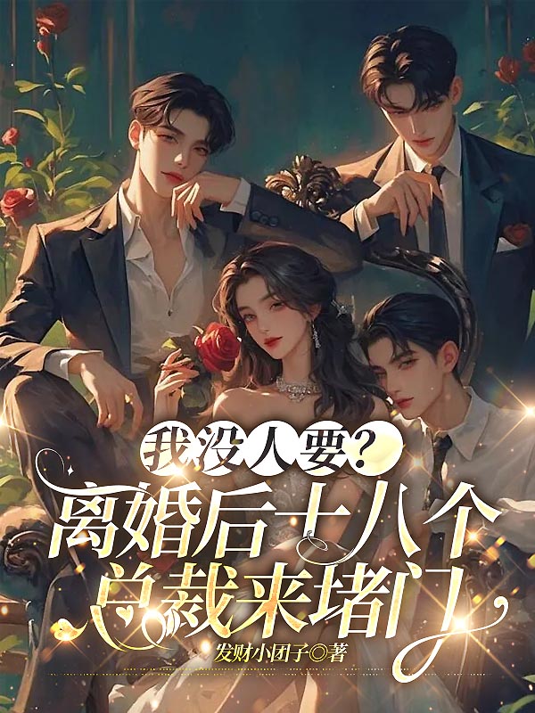 我没人要？离婚后十八个总裁来堵门