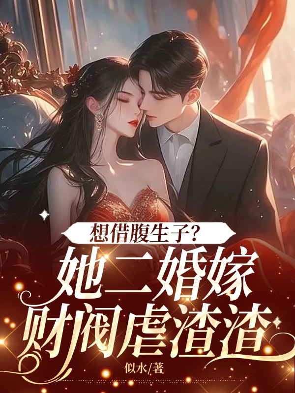 想借腹生子？她二婚嫁财阀虐渣渣