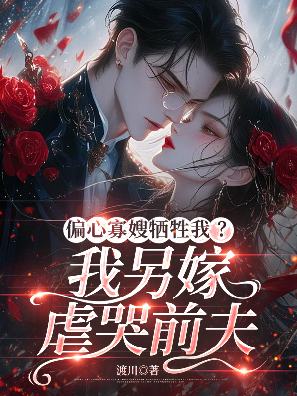 偏心寡嫂牺牲我？我另嫁虐哭前夫