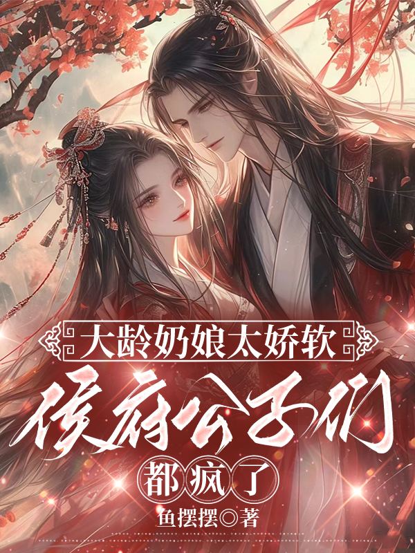 大龄奶娘太娇软，侯府公子们都疯了